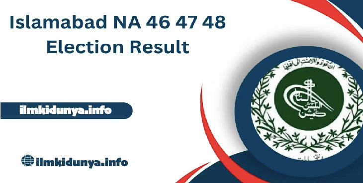 Islamabad NA 46 47 48 Election Result 2024 Winner List